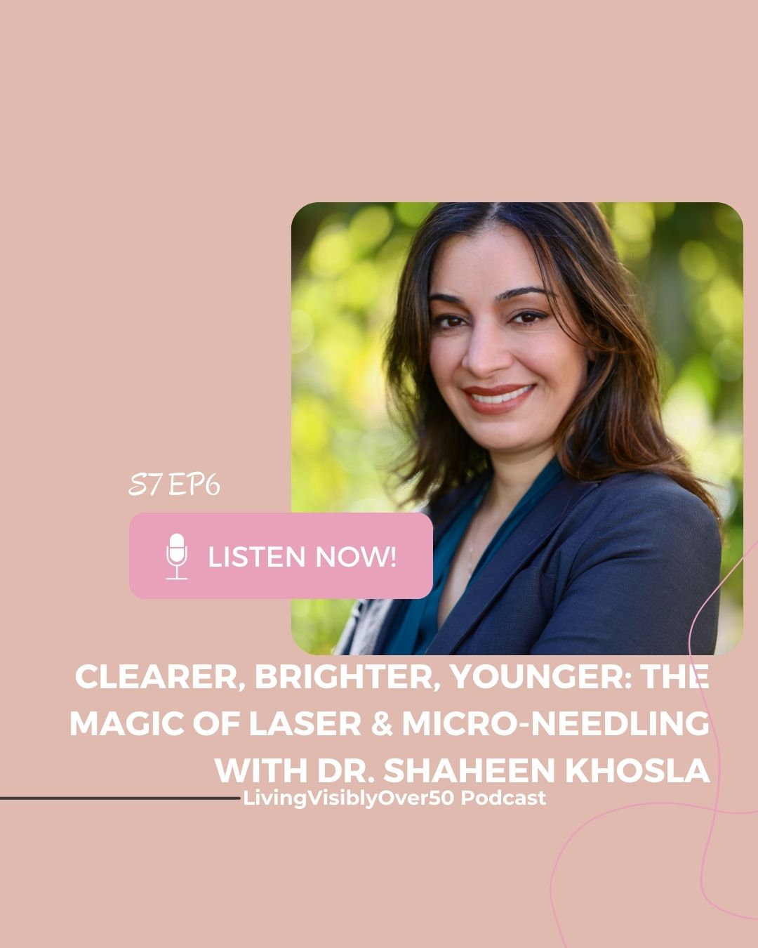 Living Visibly Over 50 podcast | Clearer, Brighter, Younger: The Magic of Laser & Micro-Needling with Dr. Shaheen Khosla.