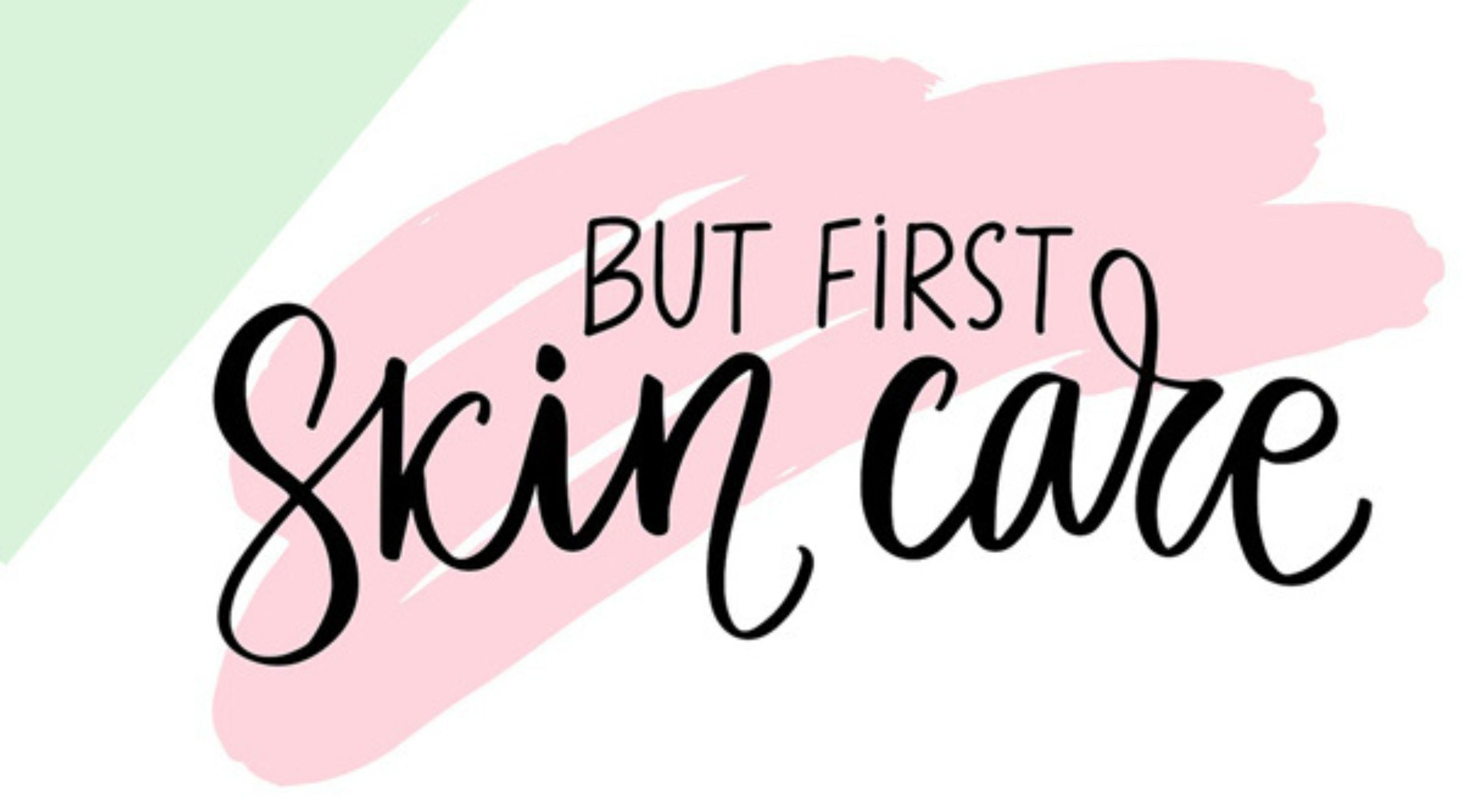 but first skin care.