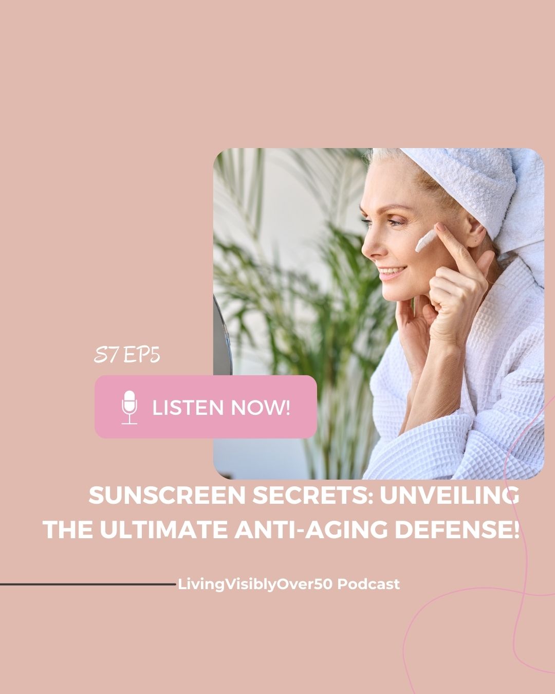 Living Visibly Over 50 podcast | Sunscreen secrets: Unveiling the Ultimate Anti-Aging Defense.