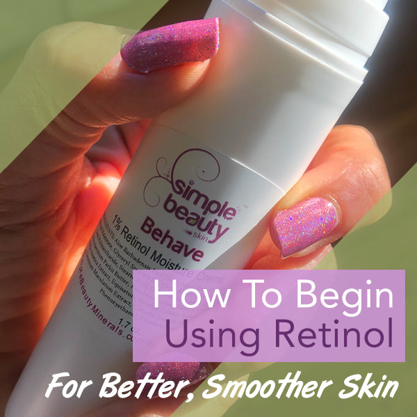 how to begin using retinol simple beauty minerals