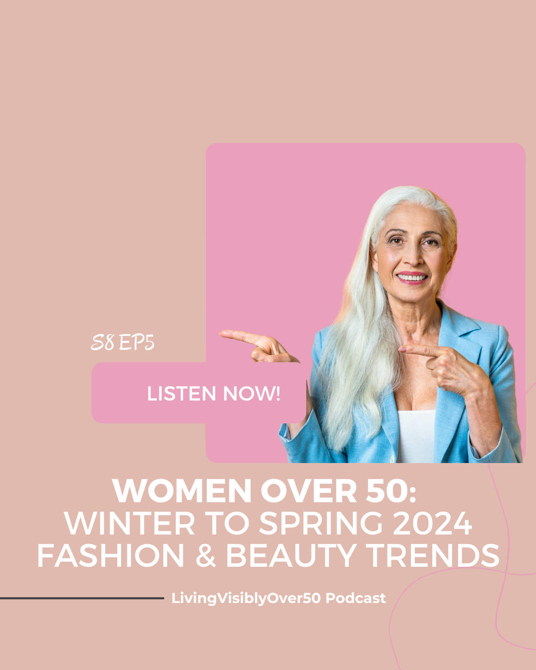 Living Visibly Over 50 podcast. Women Over 50: Winter to Spring 2024 Fashion & Beauty Trends.