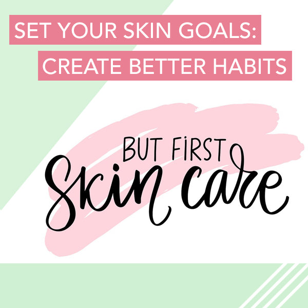 but first, skin care text - set your skin goals, create better habits